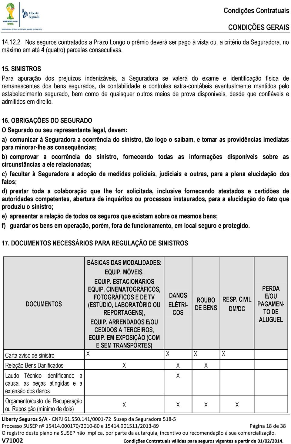 eventualmente mantidos pelo estabelecimento segurado, bem como de quaisquer outros meios de prova disponíveis, desde que confiáveis e admitidos em direito. 16.