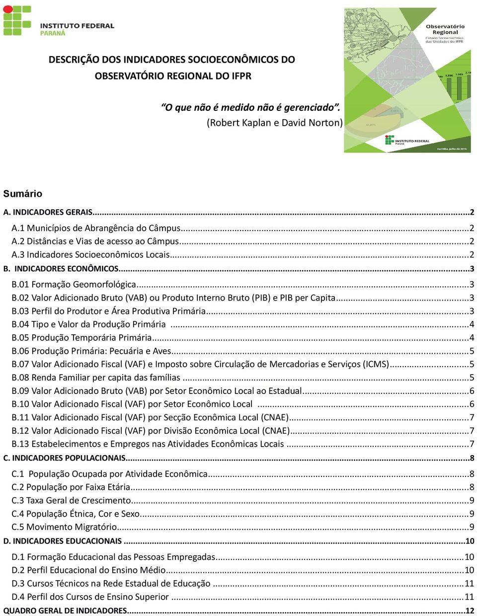 01 Formação Geomorfológica...3 B.02 Valor Adicionado Bruto (VAB) ou Produto Interno Bruto (PIB) e PIB per Capita...3 B.03 Perfil do Produtor e Área Produtiva Primária...3 B.04 Tipo e Valor da Produção Primária.