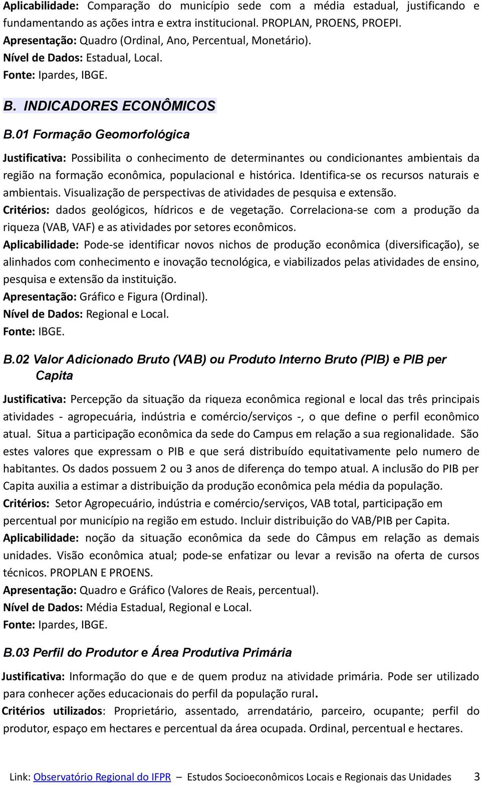 01 Formação Geomorfológica Justificativa: Possibilita o conhecimento de determinantes ou condicionantes ambientais da região na formação econômica, populacional e histórica.