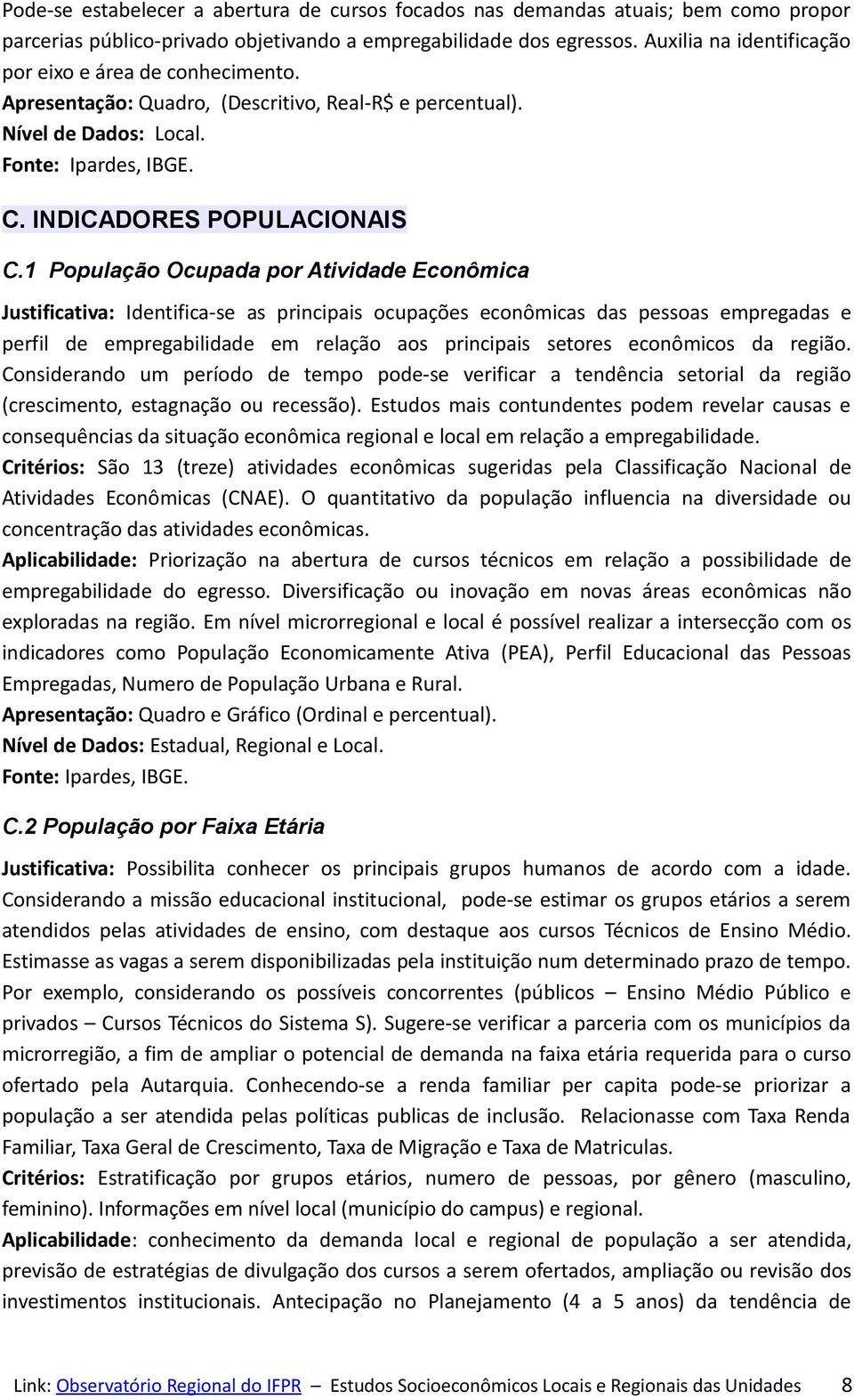 1 População Ocupada por Atividade Econômica Justificativa: Identifica-se as principais ocupações econômicas das pessoas empregadas e perfil de empregabilidade em relação aos principais setores