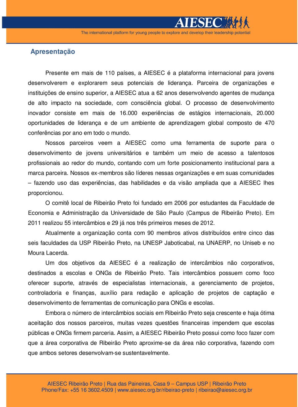 O processo de desenvolvimento inovador consiste em mais de 16.000 experiências de estágios internacionais, 20.