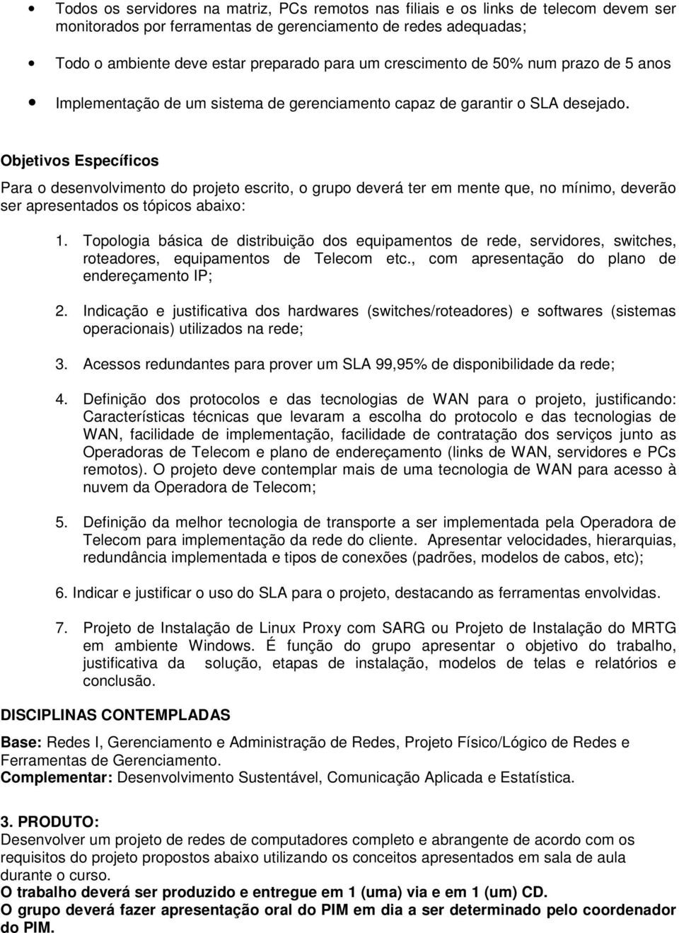 Objetivos Específicos Para o desenvolvimento do projeto escrito, o grupo deverá ter em mente que, no mínimo, deverão ser apresentados os tópicos abaixo: 1.