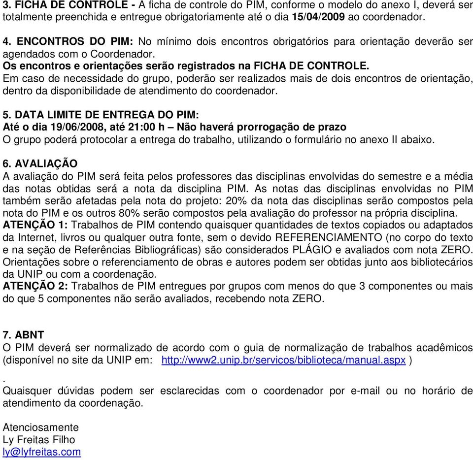 Em caso de necessidade do grupo, poderão ser realizados mais de dois encontros de orientação, dentro da disponibilidade de atendimento do coordenador. 5.