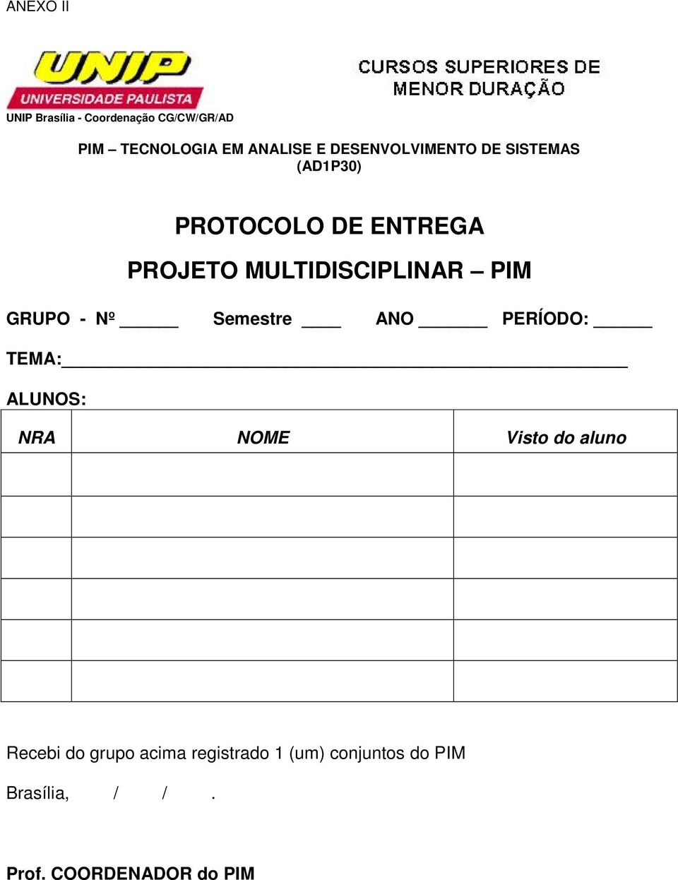 PIM GRUPO - Nº Semestre ANO PERÍODO: TEMA: ALUNOS: NRA NOME Visto do aluno Recebi