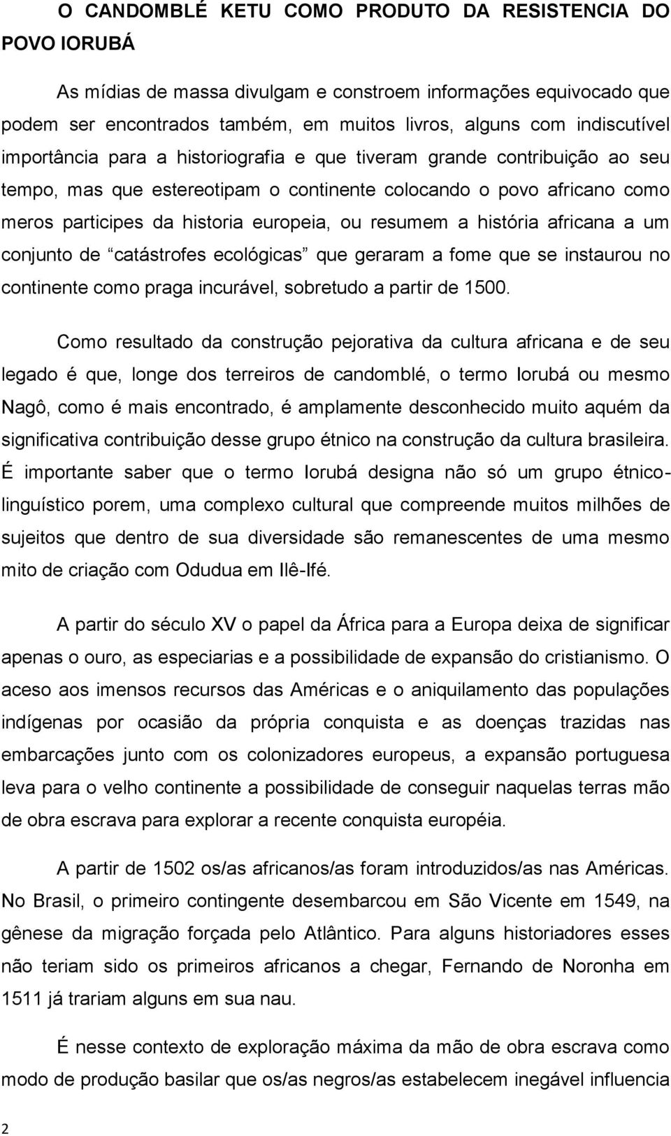 história africana a um conjunto de catástrofes ecológicas que geraram a fome que se instaurou no continente como praga incurável, sobretudo a partir de 1500.