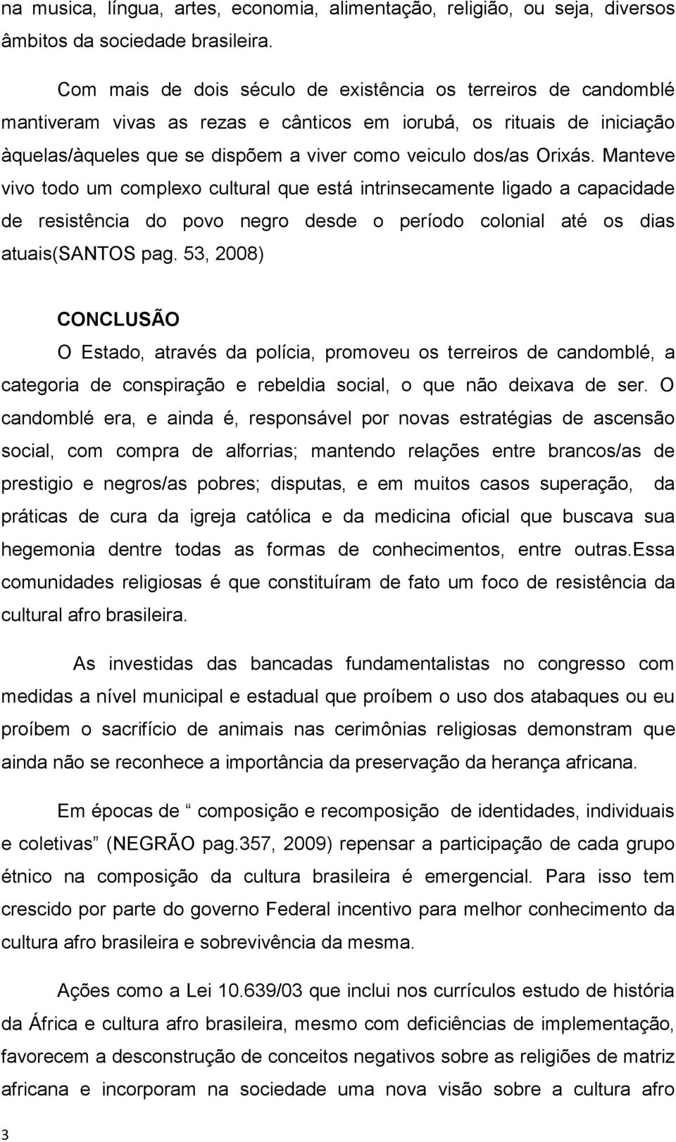 Orixás. Manteve vivo todo um complexo cultural que está intrinsecamente ligado a capacidade de resistência do povo negro desde o período colonial até os dias atuais(santos pag.