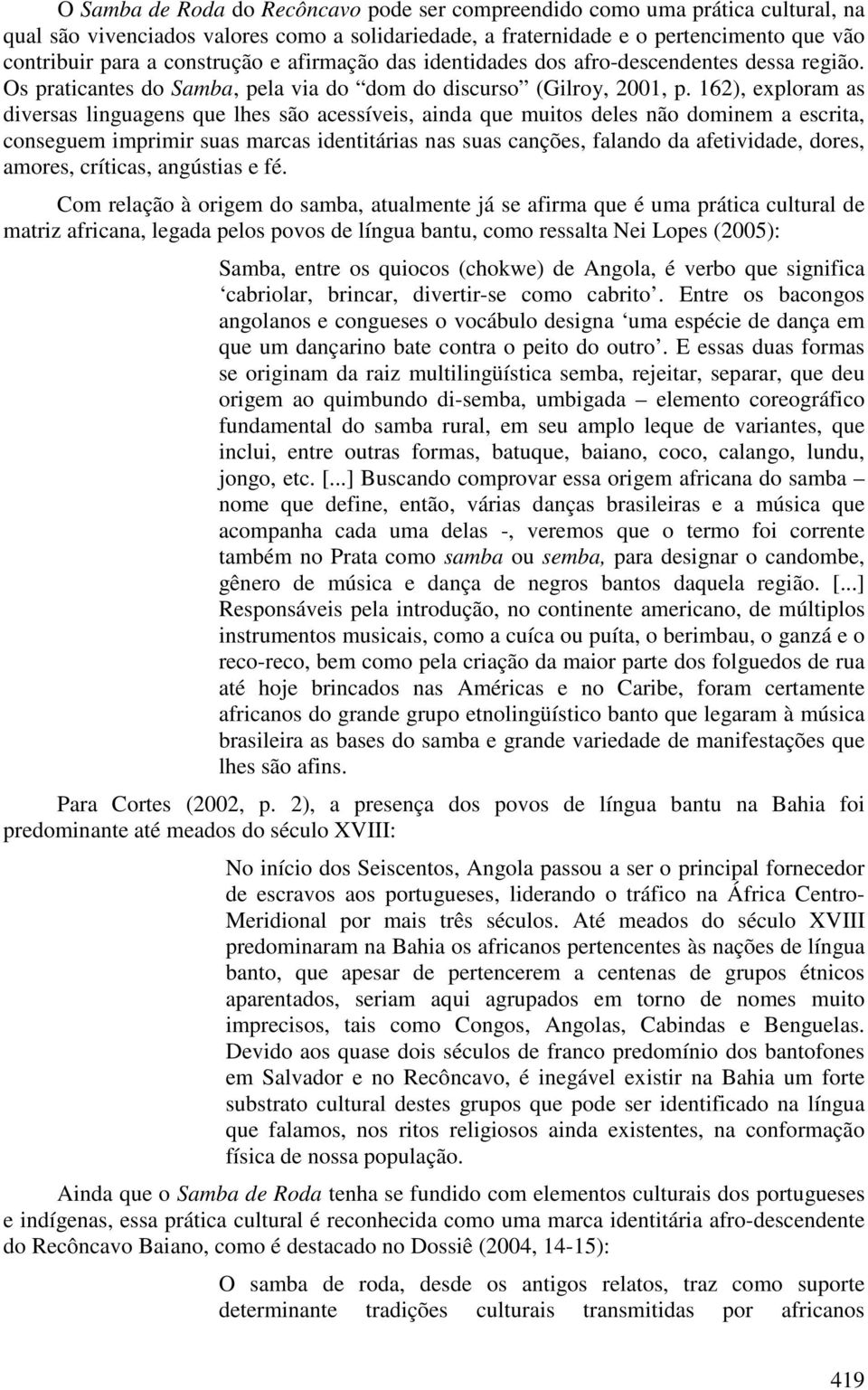 162), exploram as diversas linguagens que lhes são acessíveis, ainda que muitos deles não dominem a escrita, conseguem imprimir suas marcas identitárias nas suas canções, falando da afetividade,