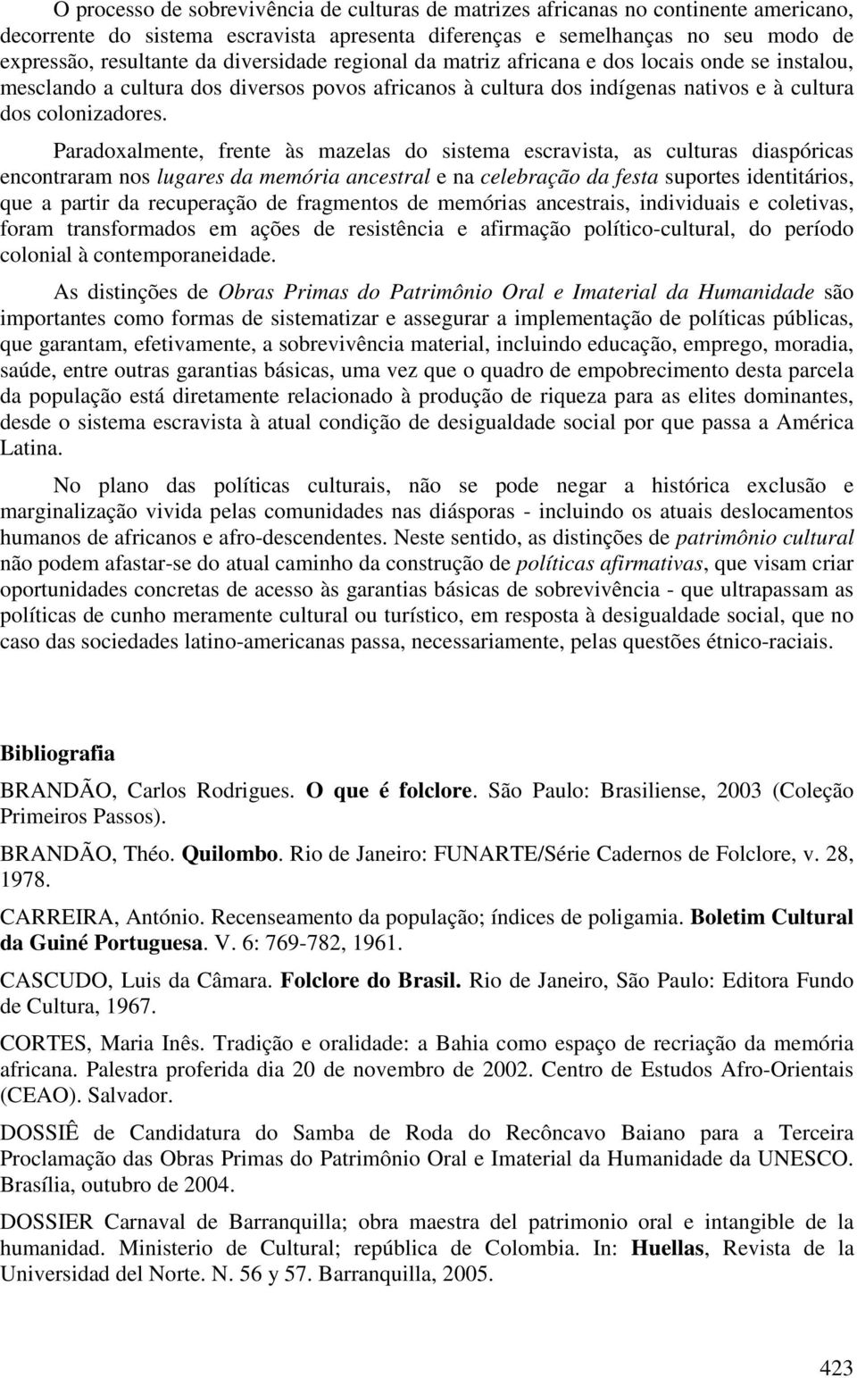 Paradoxalmente, frente às mazelas do sistema escravista, as culturas diaspóricas encontraram nos lugares da memória ancestral e na celebração da festa suportes identitários, que a partir da