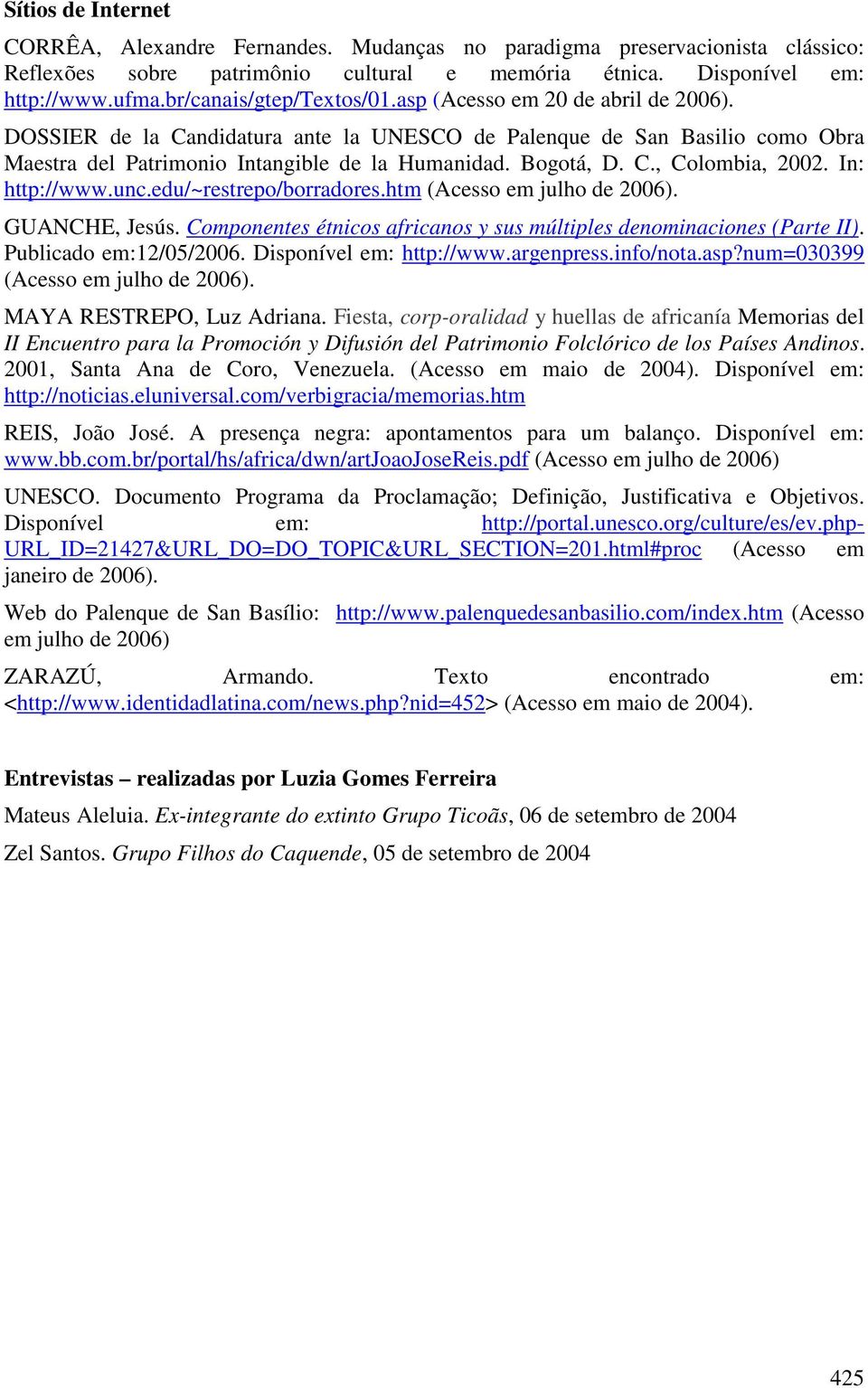 Bogotá, D. C., Colombia, 2002. In: http://www.unc.edu/~restrepo/borradores.htm (Acesso em julho de 2006). GUANCHE, Jesús. Componentes étnicos africanos y sus múltiples denominaciones (Parte II).