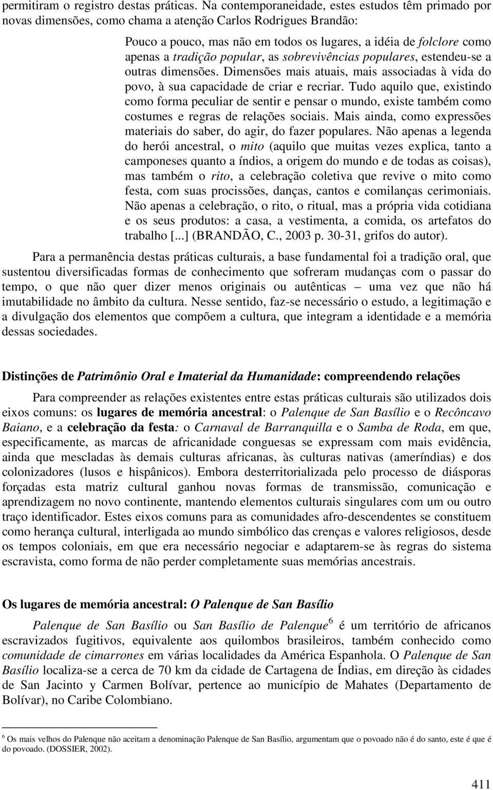 tradição popular, as sobrevivências populares, estendeu-se a outras dimensões. Dimensões mais atuais, mais associadas à vida do povo, à sua capacidade de criar e recriar.