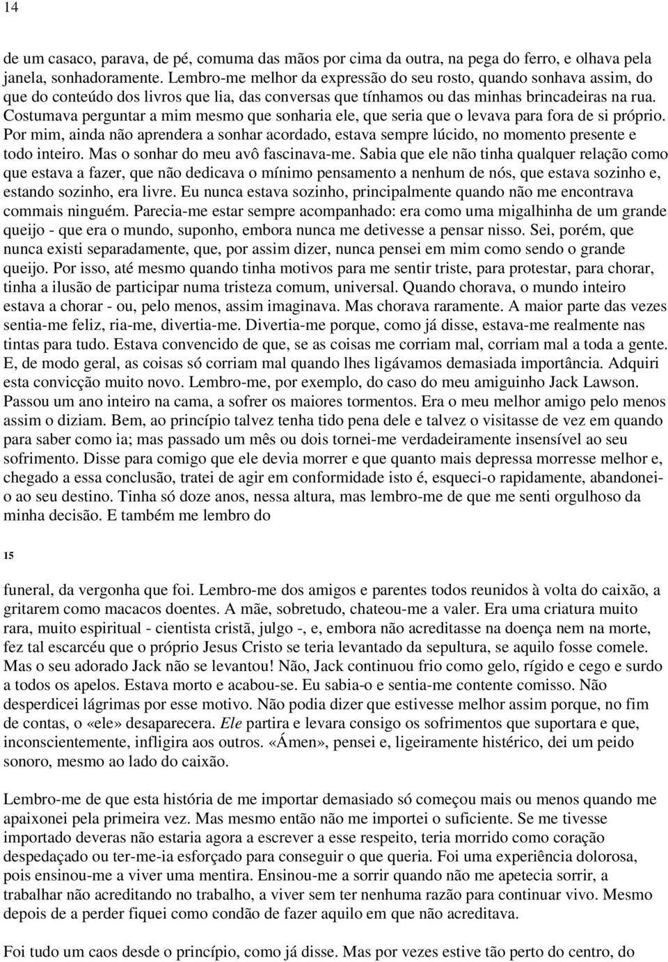 Costumava perguntar a mim mesmo que sonharia ele, que seria que o levava para fora de si próprio.