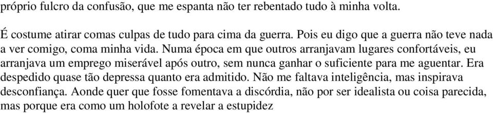 Numa época em que outros arranjavam lugares confortáveis, eu arranjava um emprego miserável após outro, sem nunca ganhar o suficiente para me aguentar.