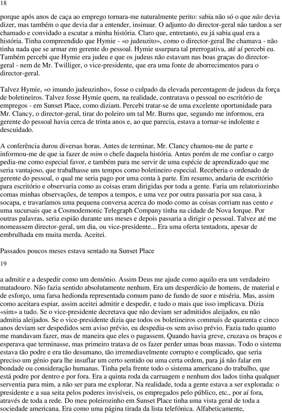 Tinha compreendido que Hymie - «o judeuzito», como o director-geral lhe chamava - não tinha nada que se armar em gerente do pessoal. Hymie usurpara tal prerrogativa, até aí percebi eu.