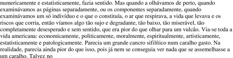 respirava, a vida que levava e os riscos que corria, então víamos algo tão sujo e degradante, tão baixo, tão miserável, tão completamente desesperado e sem sentido, que era pior do que