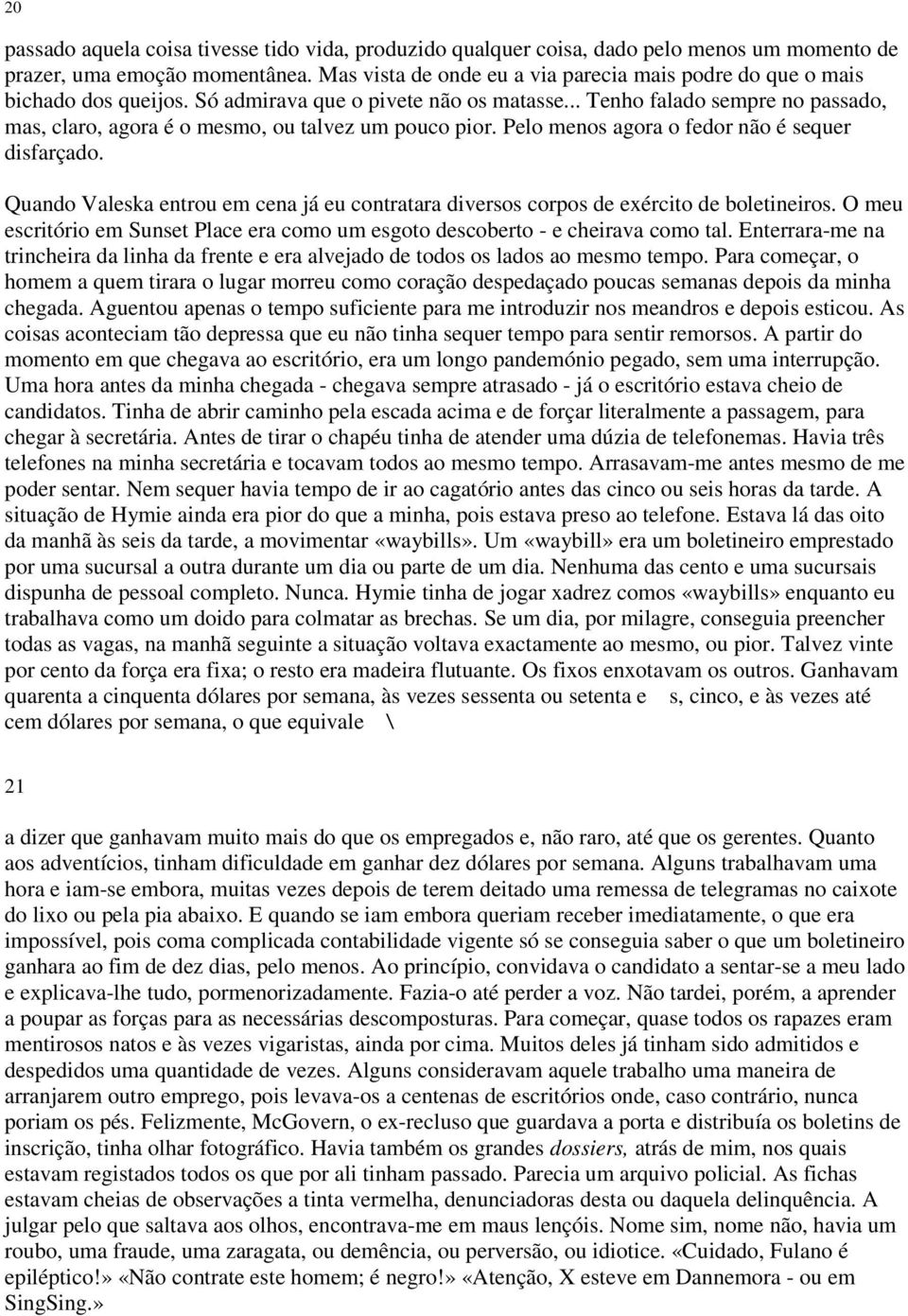 .. Tenho falado sempre no passado, mas, claro, agora é o mesmo, ou talvez um pouco pior. Pelo menos agora o fedor não é sequer disfarçado.