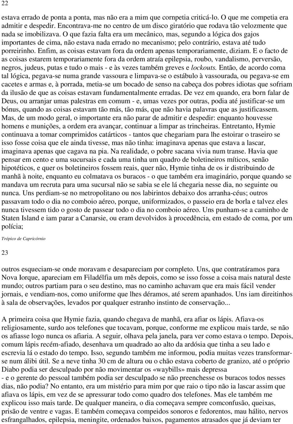 O que fazia falta era um mecânico, mas, segundo a lógica dos gajos importantes de cima, não estava nada errado no mecanismo; pelo contrário, estava até tudo porreirinho.