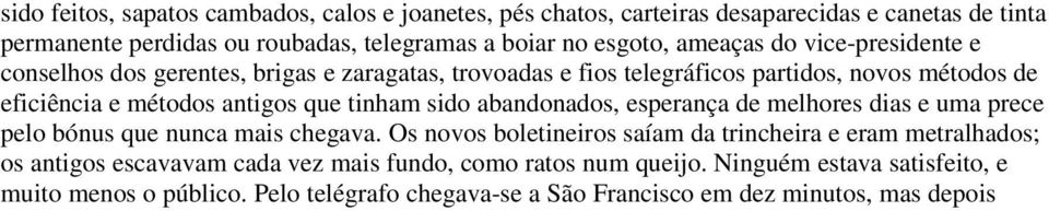 tinham sido abandonados, esperança de melhores dias e uma prece pelo bónus que nunca mais chegava.