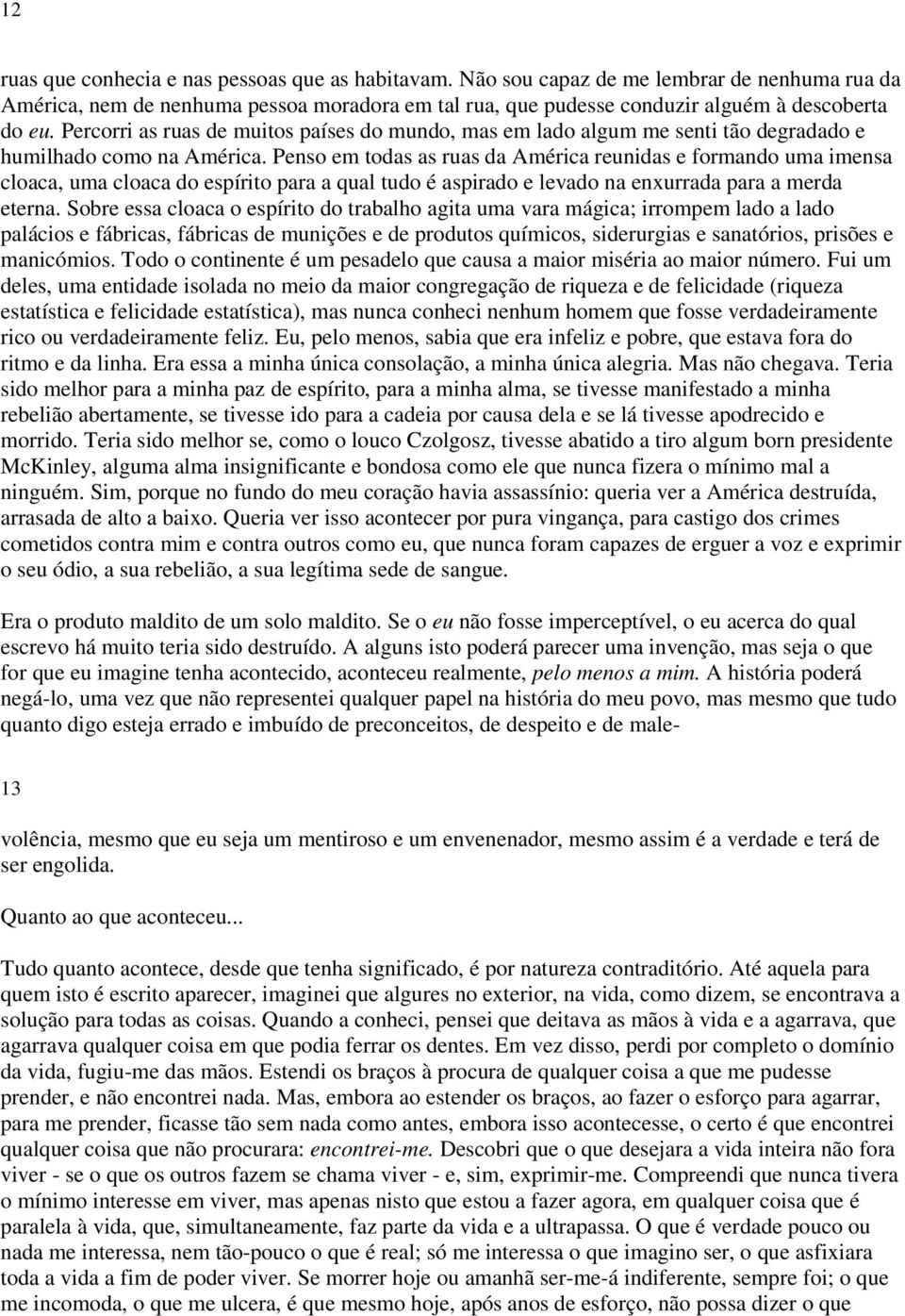 Penso em todas as ruas da América reunidas e formando uma imensa cloaca, uma cloaca do espírito para a qual tudo é aspirado e levado na enxurrada para a merda eterna.