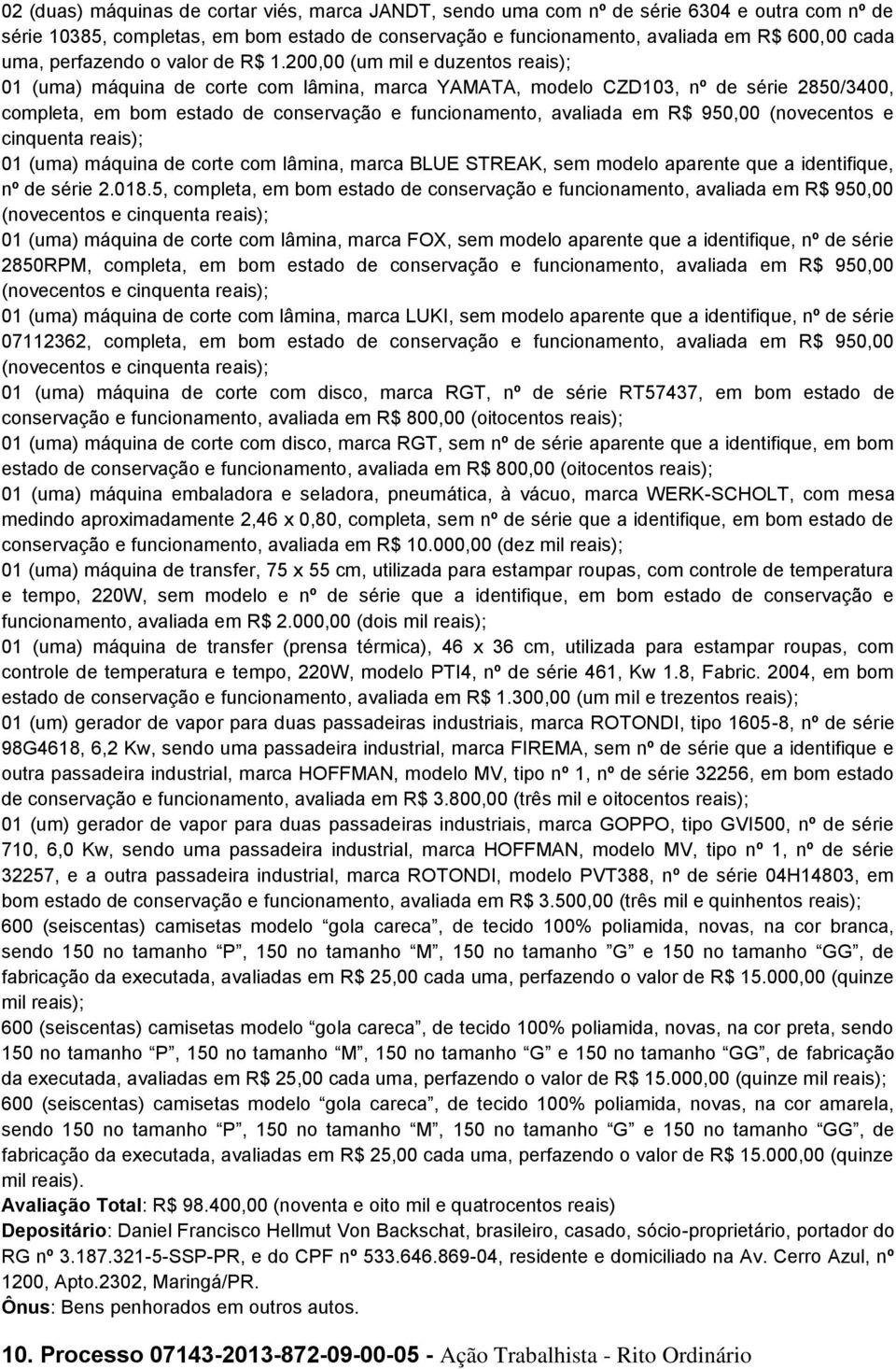 200,00 (um mil e duzentos reais); 01 (uma) máquina de corte com lâmina, marca YAMATA, modelo CZD103, nº de série 2850/3400, completa, em bom estado de conservação e funcionamento, avaliada em R$