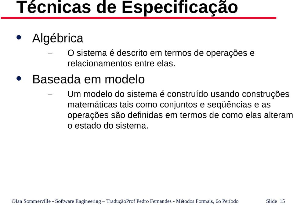 conjuntos e seqüências e as operações são definidas em termos de como elas alteram o estado do sistema.