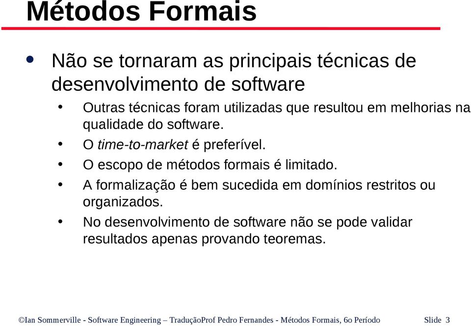 A formalização é bem sucedida em domínios restritos ou organizados.