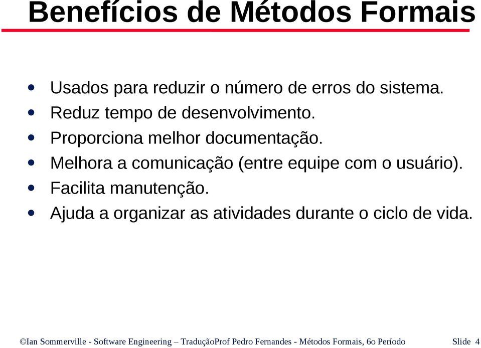 Melhora a comunicação (entre equipe com o usuário). Facilita manutenção.