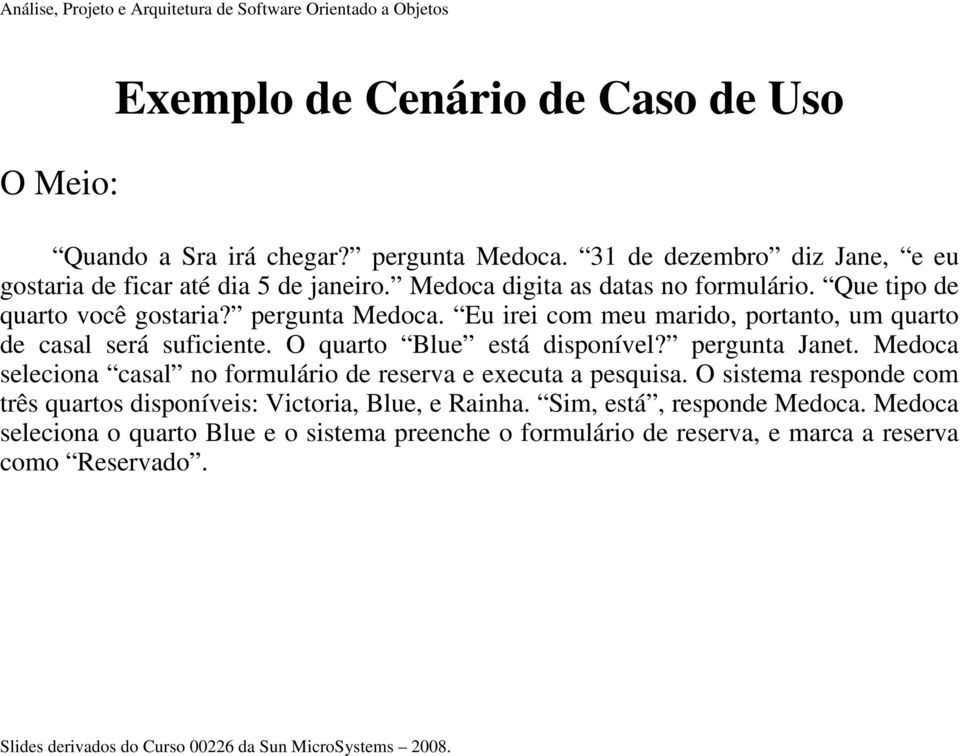 O quarto Blue está disponível? pergunta Janet. Medoca seleciona casal no formulário de reserva e executa a pesquisa.