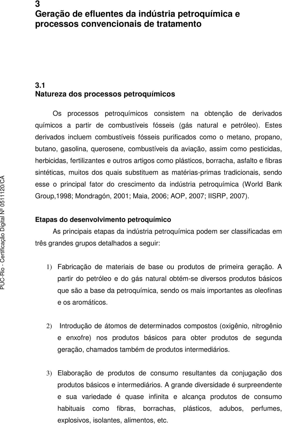 Estes derivados incluem combustíveis fósseis purificados como o metano, propano, butano, gasolina, querosene, combustíveis da aviação, assim como pesticidas, herbicidas, fertilizantes e outros