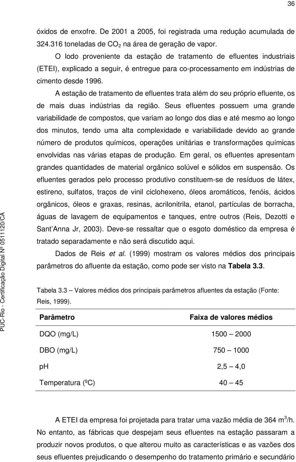 A estação de tratamento de efluentes trata além do seu próprio efluente, os de mais duas indústrias da região.