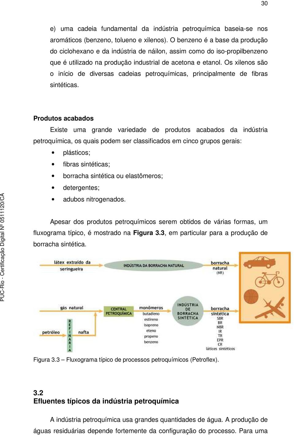 Os xilenos são o início de diversas cadeias petroquímicas, principalmente de fibras sintéticas.