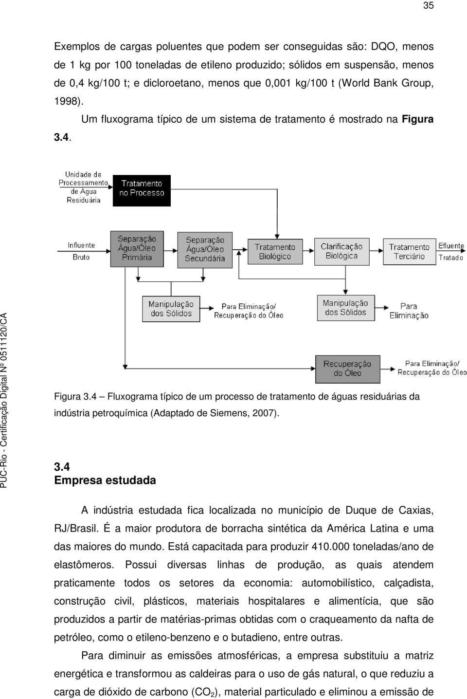 4. Figura 3.4 Fluxograma típico de um processo de tratamento de águas residuárias da indústria petroquímica (Adaptado de Siemens, 2007). 3.4 Empresa estudada A indústria estudada fica localizada no município de Duque de Caxias, RJ/Brasil.