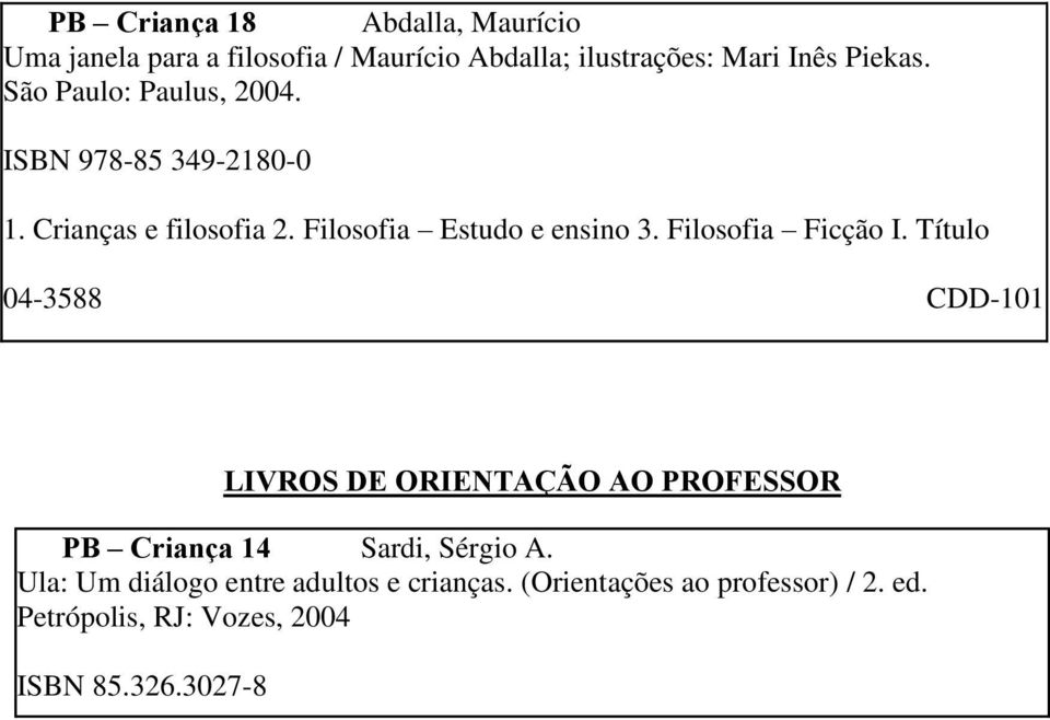 Filosofia Ficção I. Título 04-3588 CDD-101 LIVROS DE ORIENTAÇÃO AO PROFESSOR PB Criança 14 Sardi, Sérgio A.