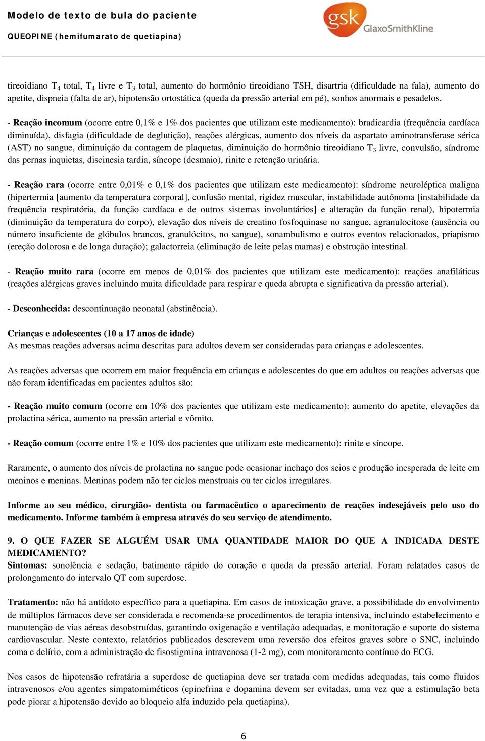 - Reação incomum (ocorre entre 0,1% e 1% dos pacientes que utilizam este medicamento): bradicardia (frequência cardíaca diminuída), disfagia (dificuldade de deglutição), reações alérgicas, aumento