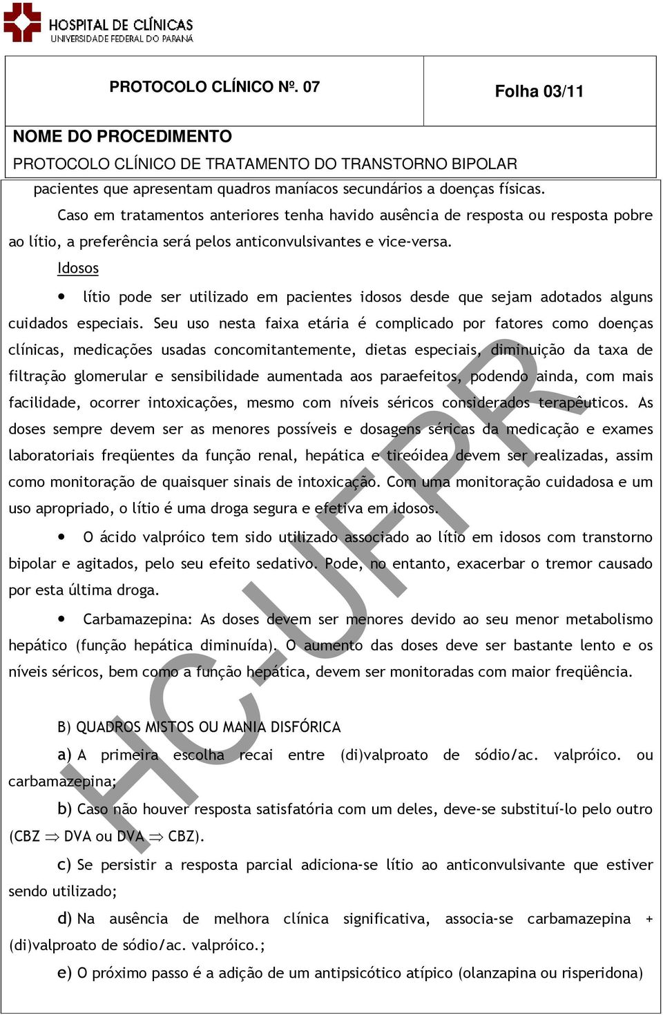 Idosos lítio pode ser utilizado em pacientes idosos desde que sejam adotados alguns cuidados especiais.