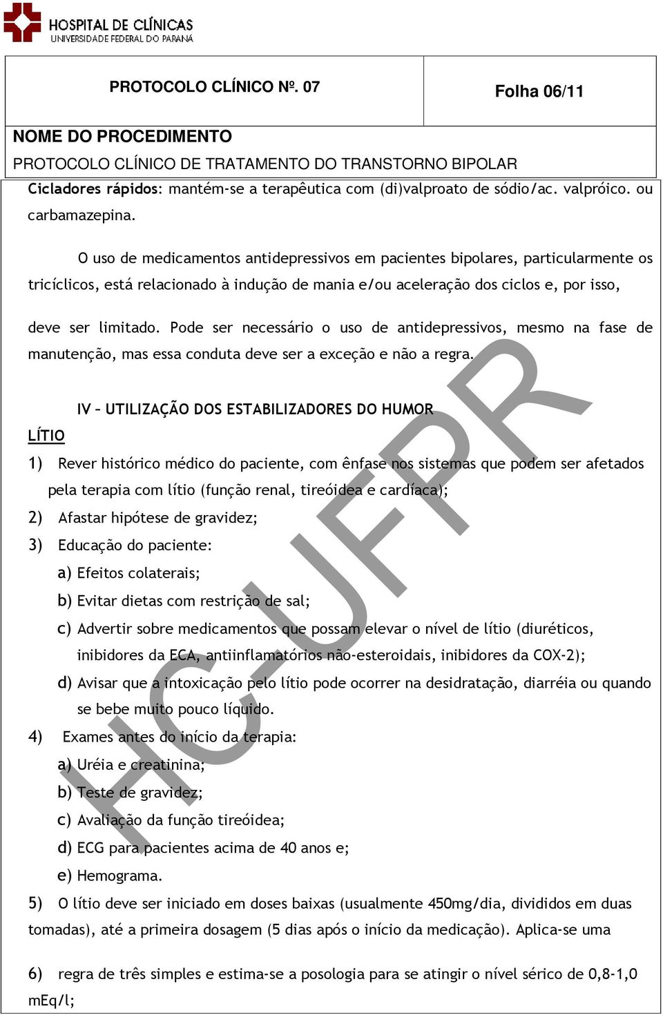 Pode ser necessário o uso de antidepressivos, mesmo na fase de manutenção, mas essa conduta deve ser a exceção e não a regra.