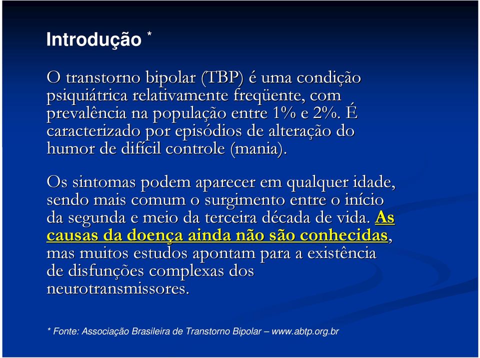 Os sintomas podem aparecer em qualquer idade, sendo mais comum o surgimento entre o início da segunda e meio da terceira década d de vida.