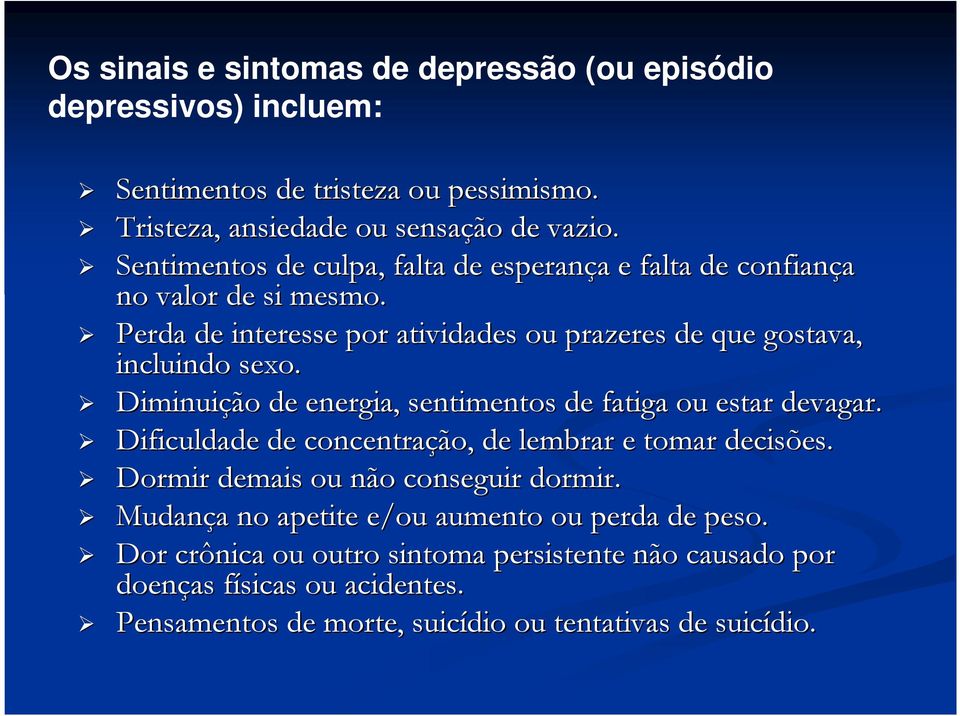 Diminuição de energia, sentimentos de fatiga ou estar devagar. Dificuldade de concentração, de lembrar e tomar decisões. Dormir demais ou não conseguir dormir.