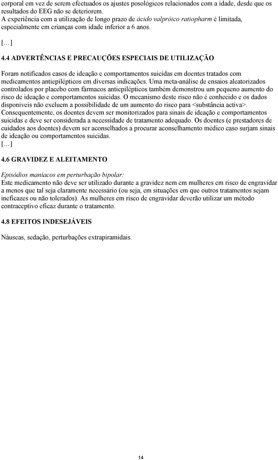 4 ADVERTÊNCIAS E PRECAUÇÕES ESPECIAIS DE UTILIZAÇÃO Foram notificados casos de ideação e comportamentos suicidas em doentes tratados com medicamentos antiepilépticos em diversas indicações.