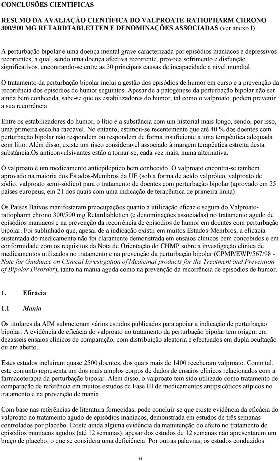 causas de incapacidade a nível mundial. O tratamento da perturbação bipolar inclui a gestão dos episódios de humor em curso e a prevenção da recorrência dos episódios de humor seguintes.