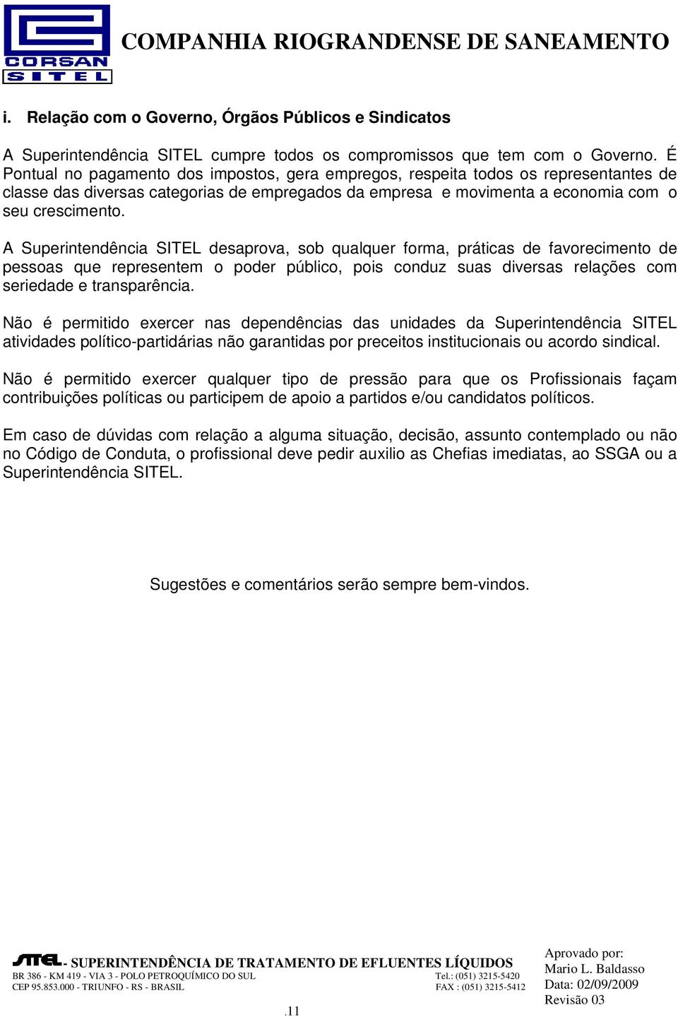 A Superintendência SITEL desaprova, sob qualquer forma, práticas de favorecimento de pessoas que representem o poder público, pois conduz suas diversas relações com seriedade e transparência.