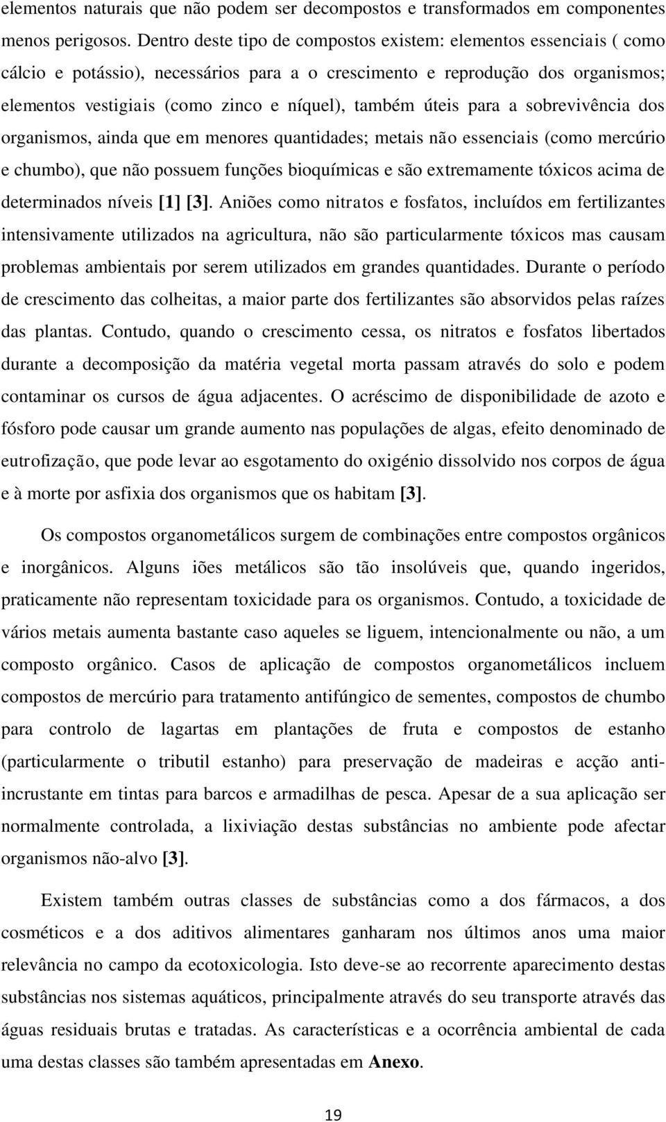 também úteis para a sobrevivência dos organismos, ainda que em menores quantidades; metais não essenciais (como mercúrio e chumbo), que não possuem funções bioquímicas e são extremamente tóxicos