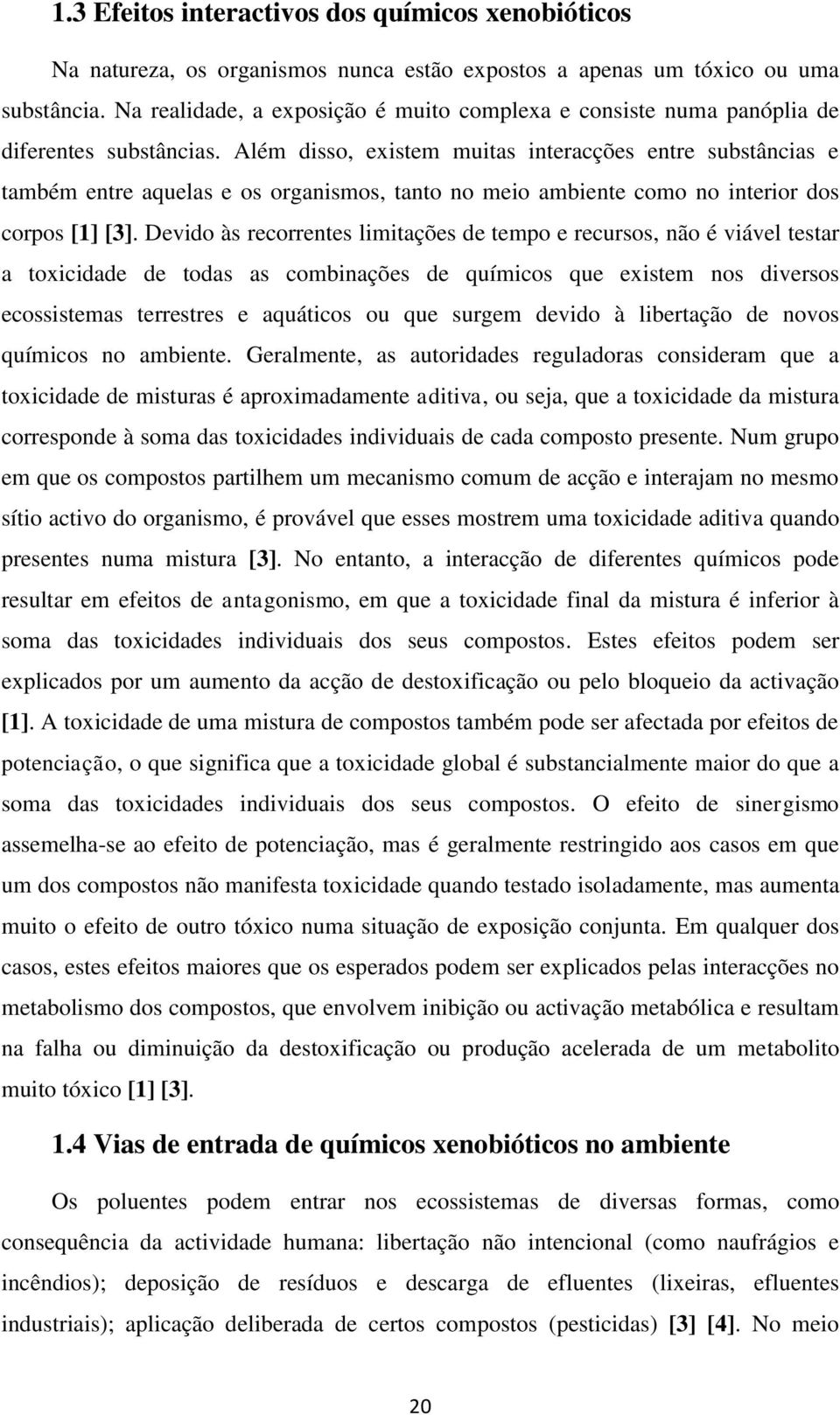 Além disso, existem muitas interacções entre substâncias e também entre aquelas e os organismos, tanto no meio ambiente como no interior dos corpos [1] [3].