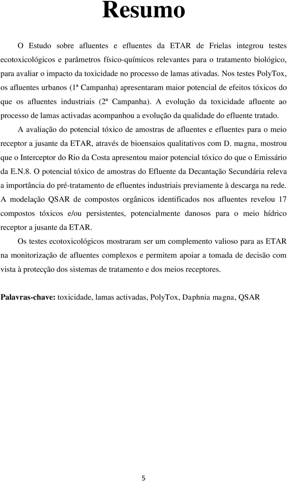 A evolução da toxicidade afluente ao processo de lamas activadas acompanhou a evolução da qualidade do efluente tratado.