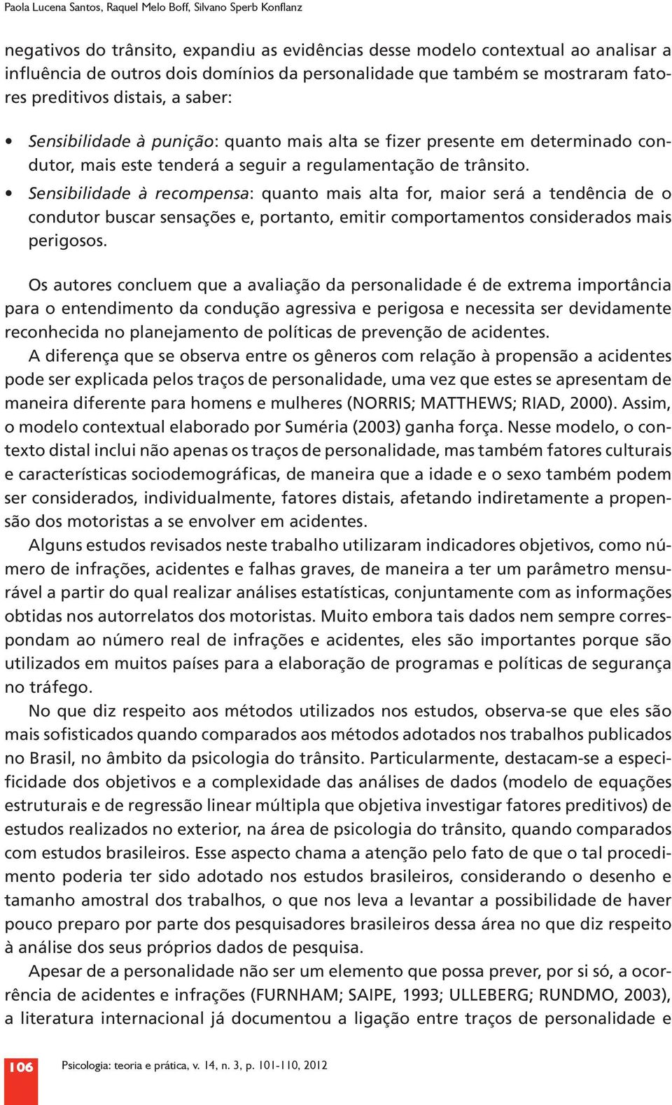 trânsito. Sensibilidade à recompensa: quanto mais alta for, maior será a tendência de o condutor buscar sensações e, portanto, emitir comportamentos considerados mais perigosos.