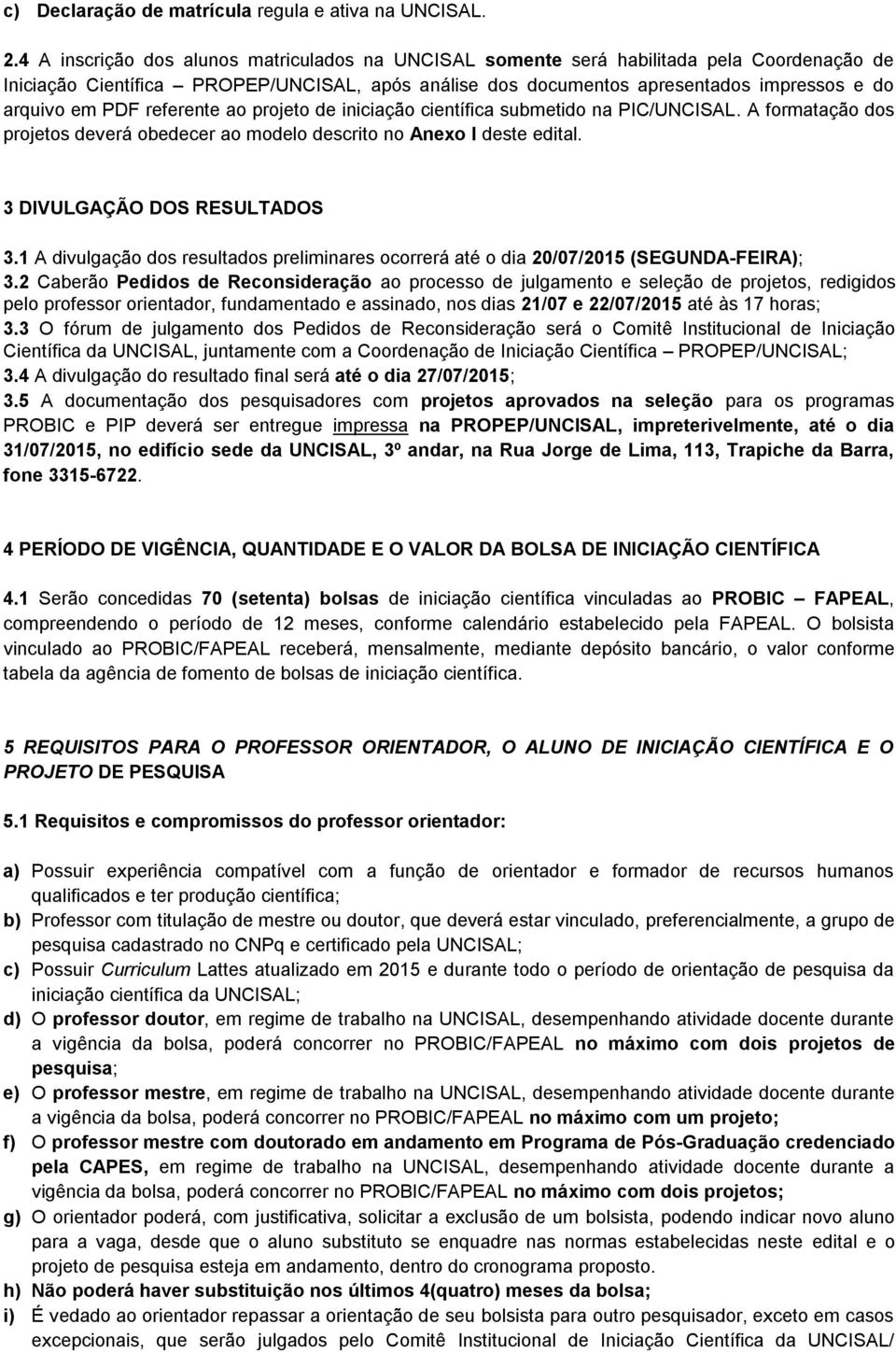 PDF referente ao projeto de iniciação científica submetido na PIC/UNCISAL. A formatação dos projetos deverá obedecer ao modelo descrito no Anexo I deste edital. 3 DIVULGAÇÃO DOS RESULTADOS 3.