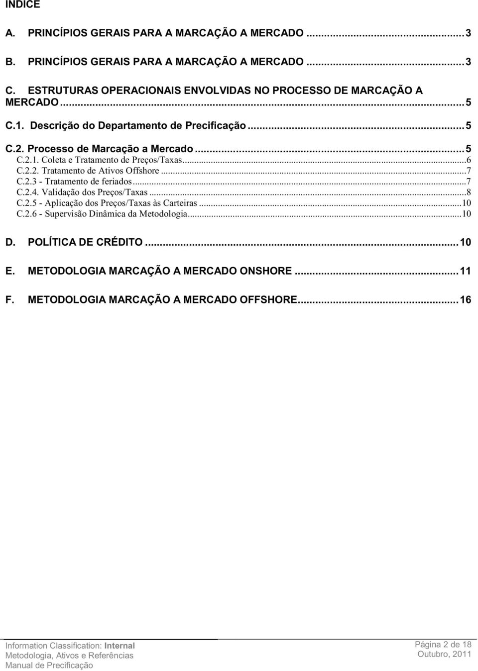 ..6 C.2.2. Tratamento de Ativos Offshore...7 C.2.3 - Tratamento de feriados...7 C.2.4. Validação dos Preços/Taxas...8 C.2.5 - Aplicação dos Preços/Taxas às Carteiras... 10 C.