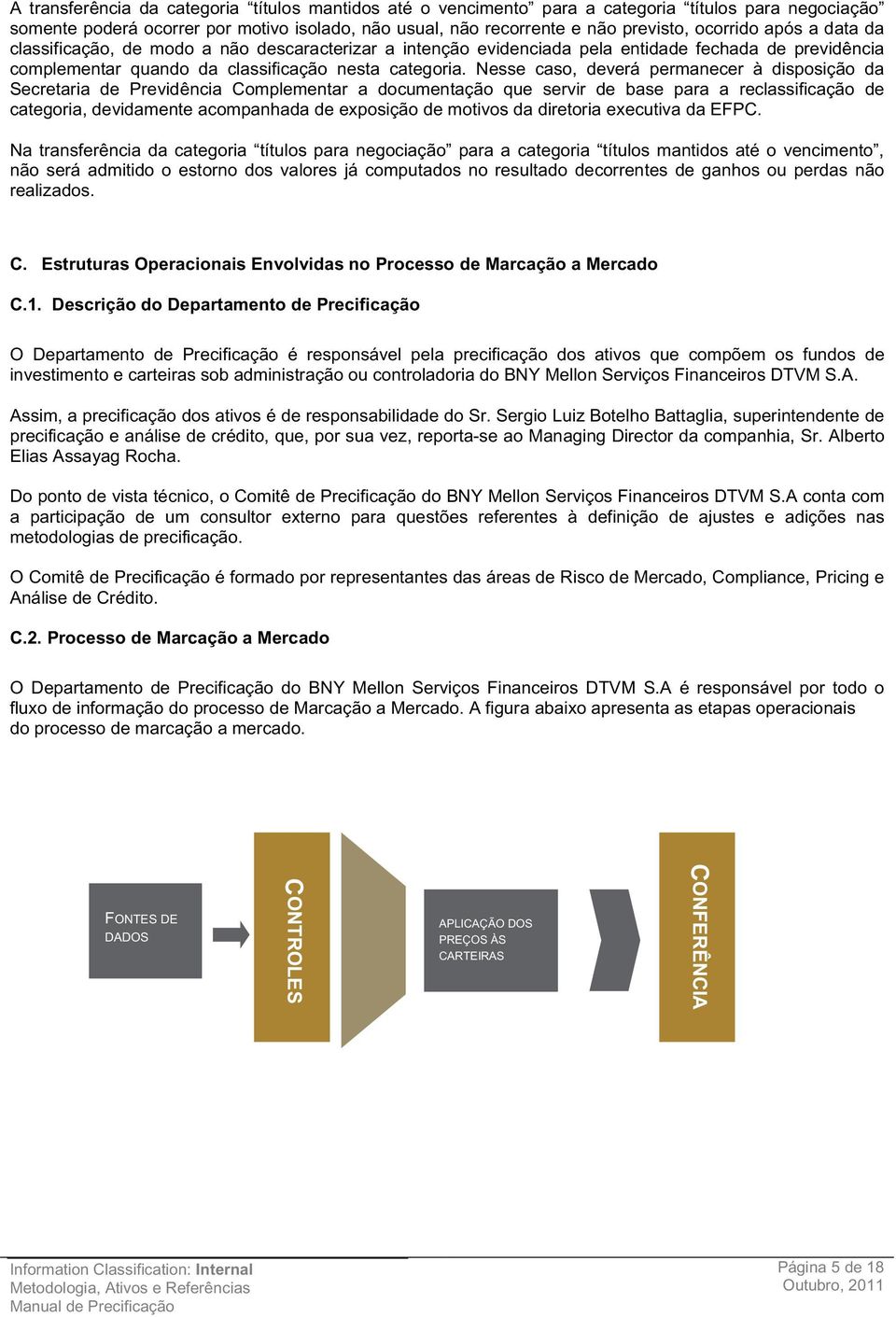 Nesse caso, deverá permanecer à disposição da Secretaria de Previdência Complementar a documentação que servir de base para a reclassificação de categoria, devidamente acompanhada de exposição de