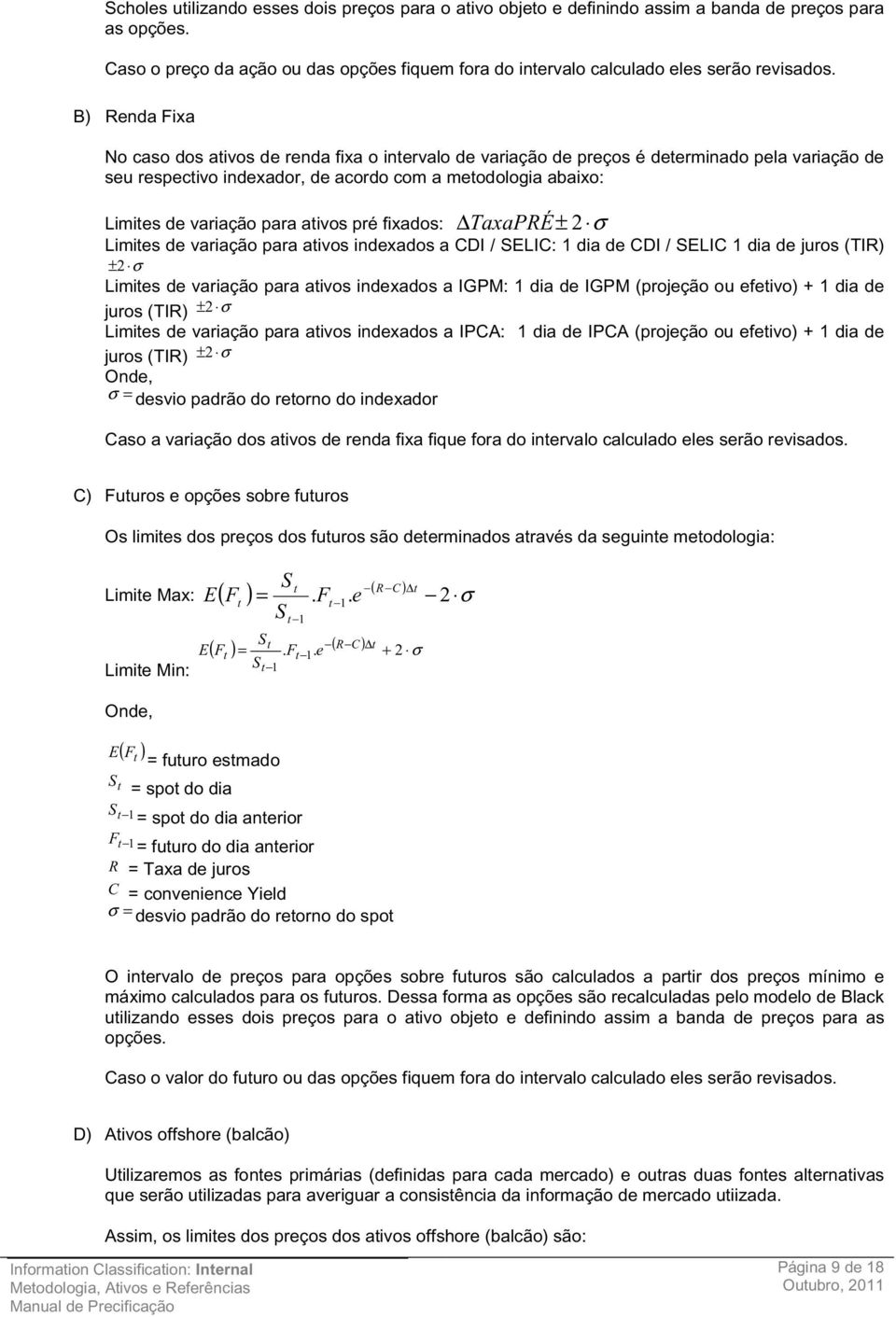 variação para ativos pré fixados: Limites de variação para ativos indexados a CDI / SELIC: 1 dia de CDI / SELIC 1 dia de juros (TIR) ±2 σ Limites de variação para ativos indexados a IGPM: 1 dia de