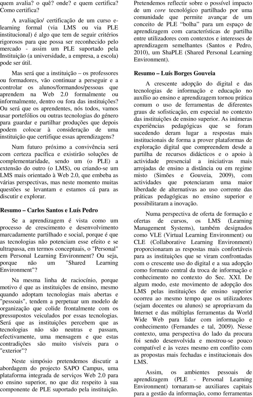 suportado pela Instituição (a universidade, a empresa, a escola) pode ser útil.