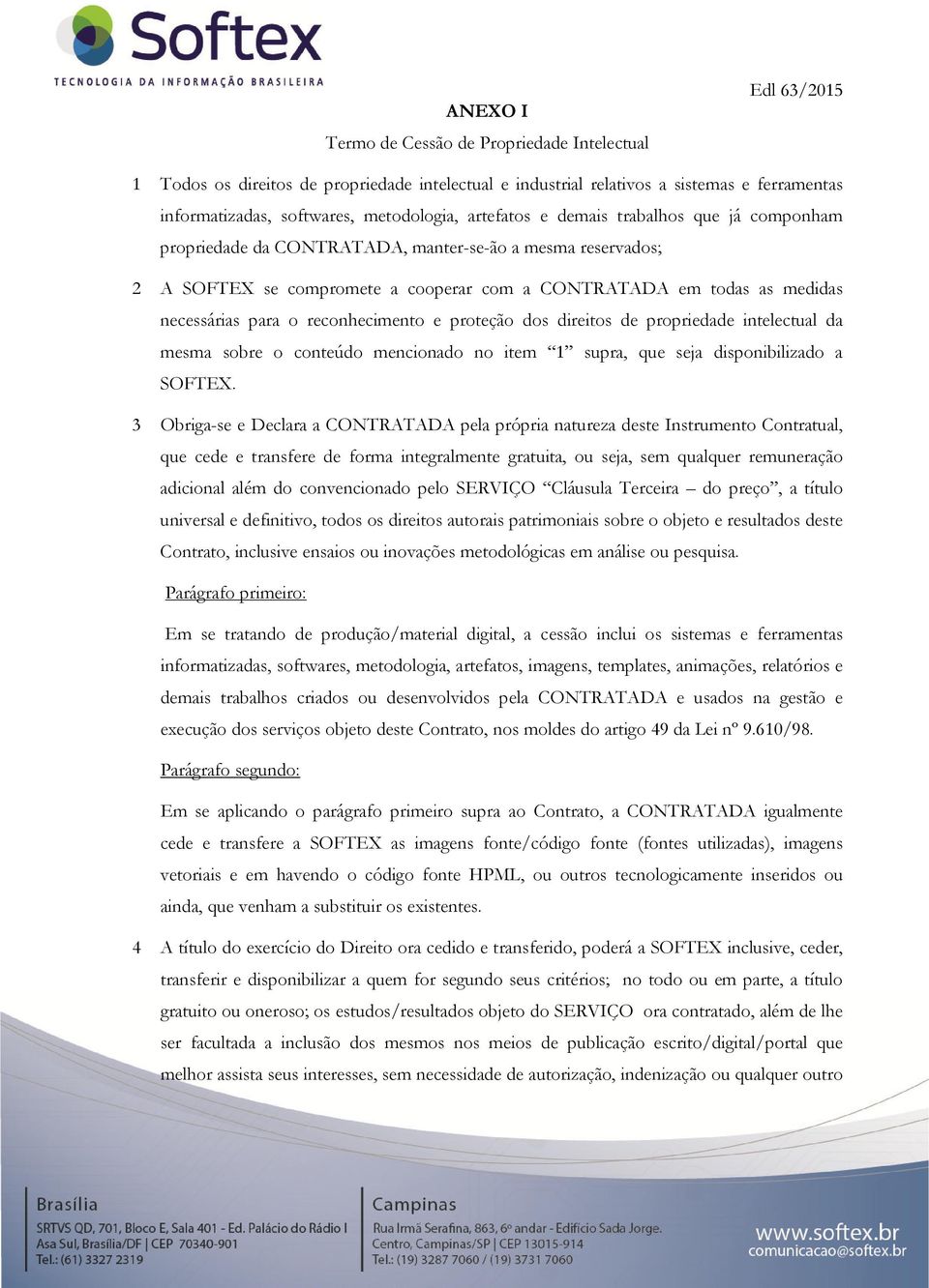 reconhecimento e proteção dos direitos de propriedade intelectual da mesma sobre o conteúdo mencionado no item 1 supra, que seja disponibilizado a SOFTEX.